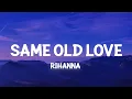 Download Lagu Rihanna - Same Old Love (Lyrics) take away your things and go