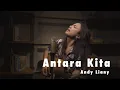 Download Lagu Andy Liany - Antara Kita (COVER)