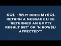 SQL Why does MySQL return a message like returned an empty result set or n row s affected
