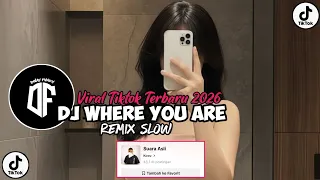 dj where you are remix slow viral tiktok terbaru 2026 