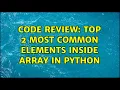 Code Review Top 2 most common elements inside array in Python 2 Solutions