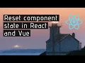How to reset state of a React or Vue component
