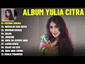 PESTAMU DUKAKU - YULIA CITRA FULL ALBUM TERBAIK (LIRIK VIDEO) MENYULAM KAIN RAPUH - DANGDUT LAWAS