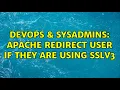 DevOps SysAdmins Apache redirect user if they are using SSLv3 2 Solutions