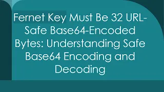 Fernet Key Must Be 32 URL-Safe Base64-Encoded Bytes Understanding Safe Base64 Encoding and Decoding