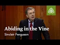 Abiding in the Vine Lessons from the Upper Room with Sinclair Ferguson