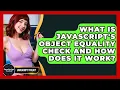 What Is JavaScript s Object Equality Check And How Does It Work - JavaScript Toolkit
