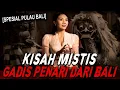 GADIS BALI INI SETIAP MENARI PASTI DIDATANGI MAKHLUK GHAIB !! KISAH MISTIS GADIS PENARI INDIGO