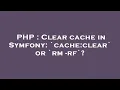 PHP Clear cache in Symfony cache clear or rm - rf