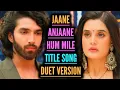 Lagu Jaane Anjaane Hum Mile - Title Song (Duet Version) Ep 4, 41