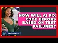 How Will AI Fix Code Errors Based On Test Failures - Learning To Code With AI