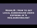 NodeJS How to get local subdomains using express js s req subdomains