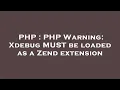 PHP PHP Warning Xdebug MUST be loaded as a Zend extension