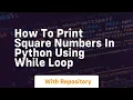 how to print square numbers in python using while loop