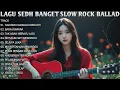 Download Lagu LAGU SEDH BANGET SLOW ROCK BALLAD