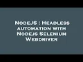 NodeJS Headless automation with Nodejs Selenium Webdriver