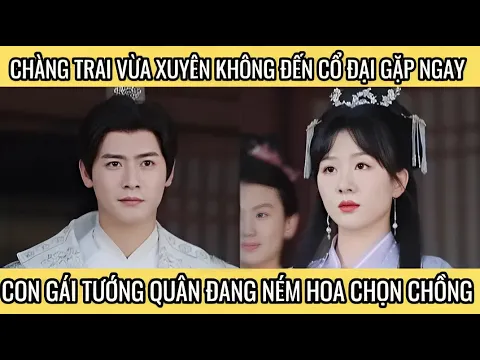 Download MP3 Chàng trai vừa xuyên không đến cổ đại gặp ngay con gái tướng quân đang ném hoa chọn chồng