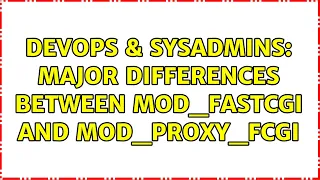 DevOps SysAdmins Major differences between mod - fastcgi and mod