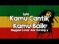 Lagu Lyla - Kamu Cantik Kamu Baik Cover Reggae Alw Kurang y
