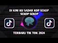 Download Lagu DJ KINI KU SADAR KOP SEKOP SEKOP SEKOP TERBARU VIRAL TIK TOK ‼️