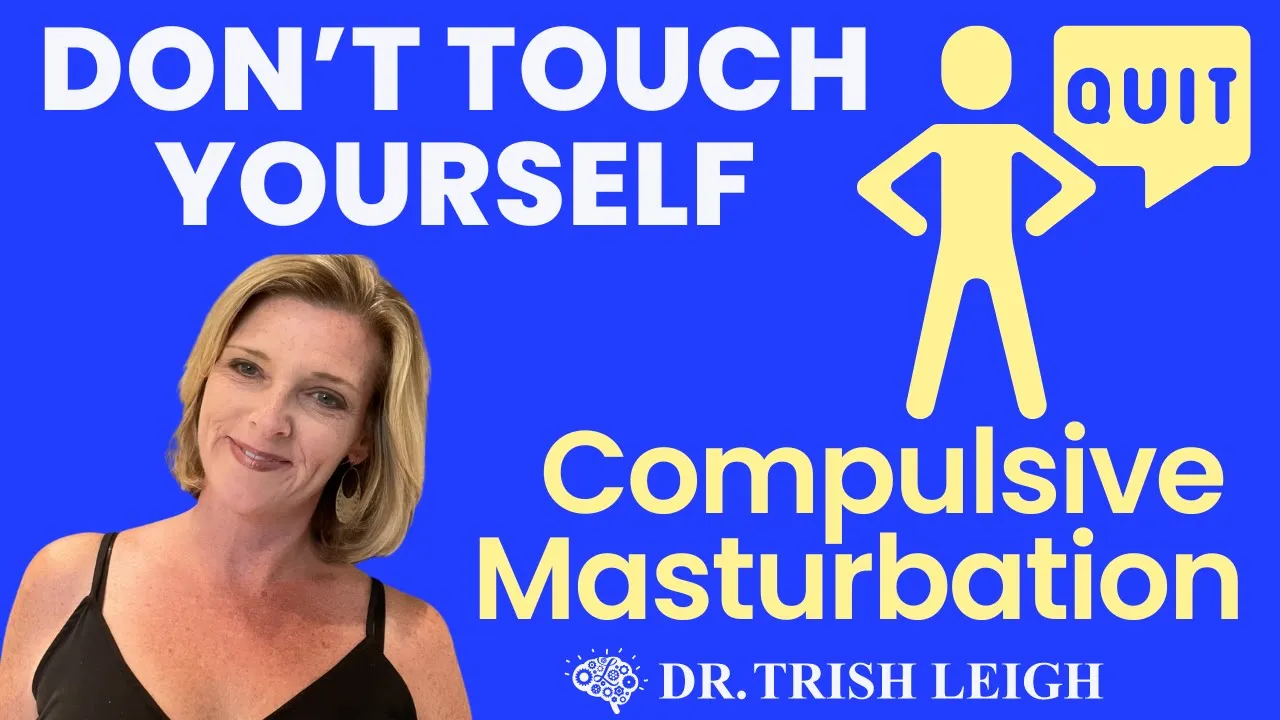 Outline Video Don’t Touch Yourself. Quit Compulsive Masturbation. (w/Dr. Trish Leigh)