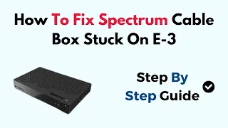 How To Fix Spectrum Cable Box Stuck On E-3