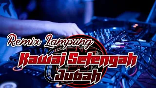 remix lampung super bass kawai setengah jubah best music