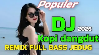 dj remix kopi dangdut full bass jedag jedug paling asyik buat joget dj dangdut remix populer 2026
