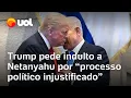 Trump pede indulto a Netanyahu, julgado por corrupção em Israel; EUA falam em 'processo político'
