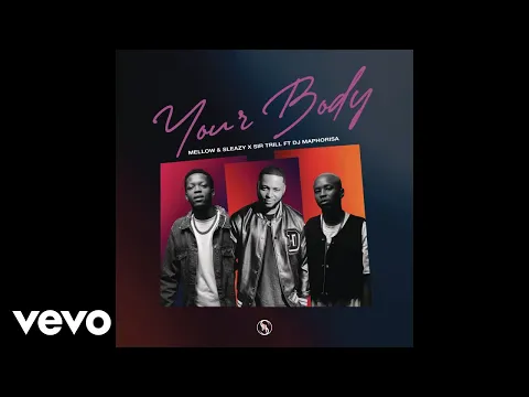 Download MP3 Mellow & Sleazy x Sir Trill - Your Body (Official Audio) ft. DJ Maphorisa