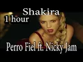 Shakira - Perro Fiel  ft. Nicky Jam (1 hour) one hour