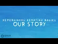 Our Story - Kepergianmu Kematian Bagiku