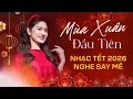 Lagu Nhạc Tết 2026 Nghe Say Mê | Nhạc Xuân 2026 Hay Nhất | Mùa Xuân Đầu Tiên, Thì Thầm Mùa Xuân..