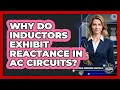 Why Do Inductors Exhibit Reactance In AC Circuits