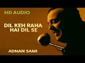 Download Lagu Dil Keh Raha Hai Dil Se | Adnan Sami | Tera Chehra | Romantic Hindi Song | HD Audio@GMelodyy