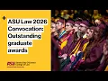 ASU Law 2026 Convocation Outstanding graduate awards