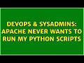 DevOps SysAdmins Apache never wants to run my python scripts 3 Solutions