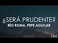 Río Roma, Pepe Aguilar - ¿Será Prudente (Letra)