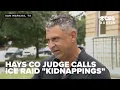 Hays County judge calls April ICE raid kidnappings disputes gang affiliation claims