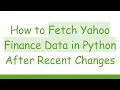 How to Fetch Yahoo Finance Data in Python After Recent Changes