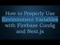 How to Properly Use Environment Variables with Firebase Config and Next js