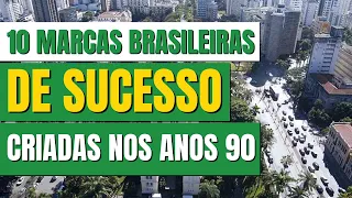 MARCAS BRASILEIRAS CRIADAS NOS ANOS 90 | Hoje fazem um enorme sucesso!
