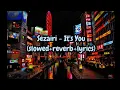 Sezairi - It's You (slowed+reverb+lyrics)