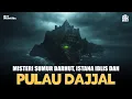 SUMUR BARHUT: PINTU GERBANG IBLIS DI DUNIA⁉️ | ISTANA IBLIS, PULAU DAJJAL, LOKASI YAJUJ DAN MAJUJ