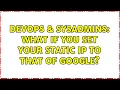 DevOps SysAdmins What if you set your static IP to that of Google