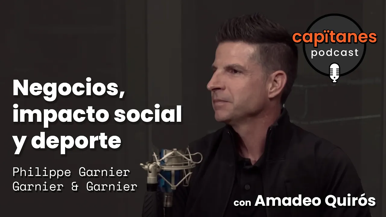 Negocios, impacto social y deporte | Philippe Garnier | Garnier & Garnier | Capitanes Podcast | EP16