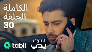 لا تترك يدي الحلقة الكاملة 30 