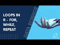 Loops in R - for while repeat