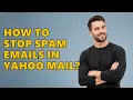 How To Stop Spam Emails In Yahoo Mail