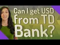 Can I get USD from TD Bank